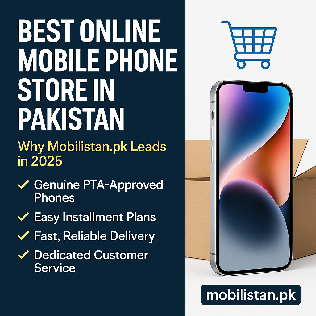 Why Mobilistan.pk is the Best Online Mobile Phone Store in Pakistan