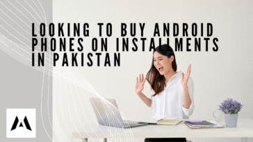 Looking to buy Android phones on installments in Pakistan